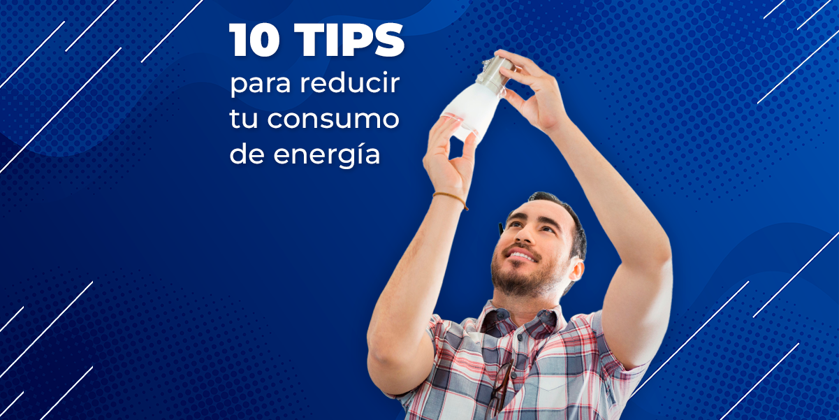 10 tips para reducir tu consumo de energía