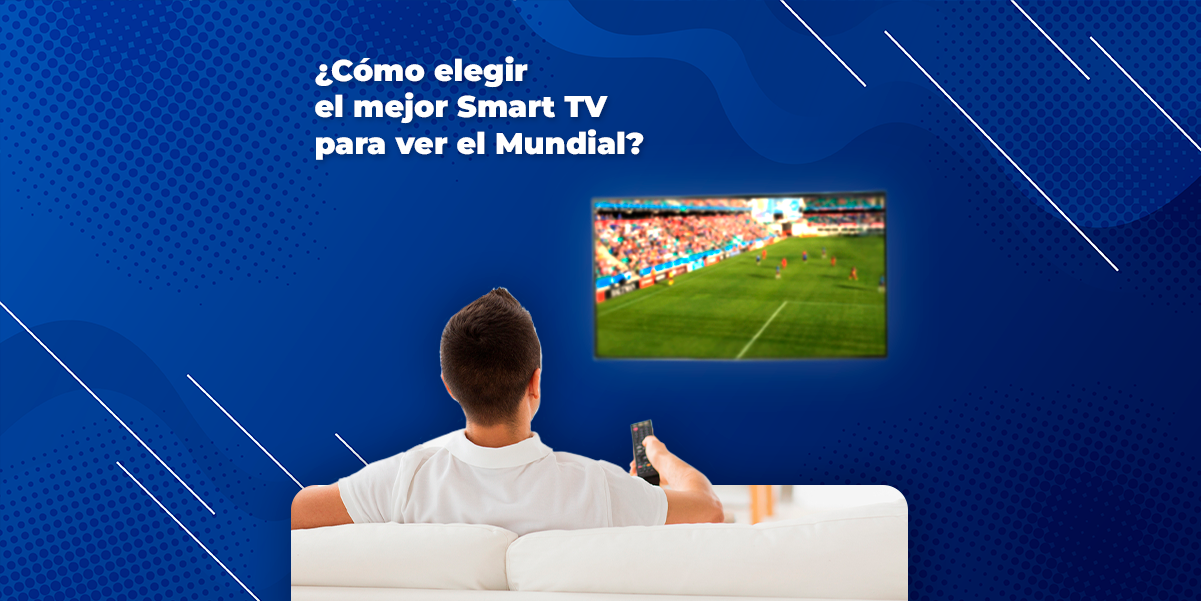 ¿Cómo elegir el mejor Smart TV para ver la final del Mundial?